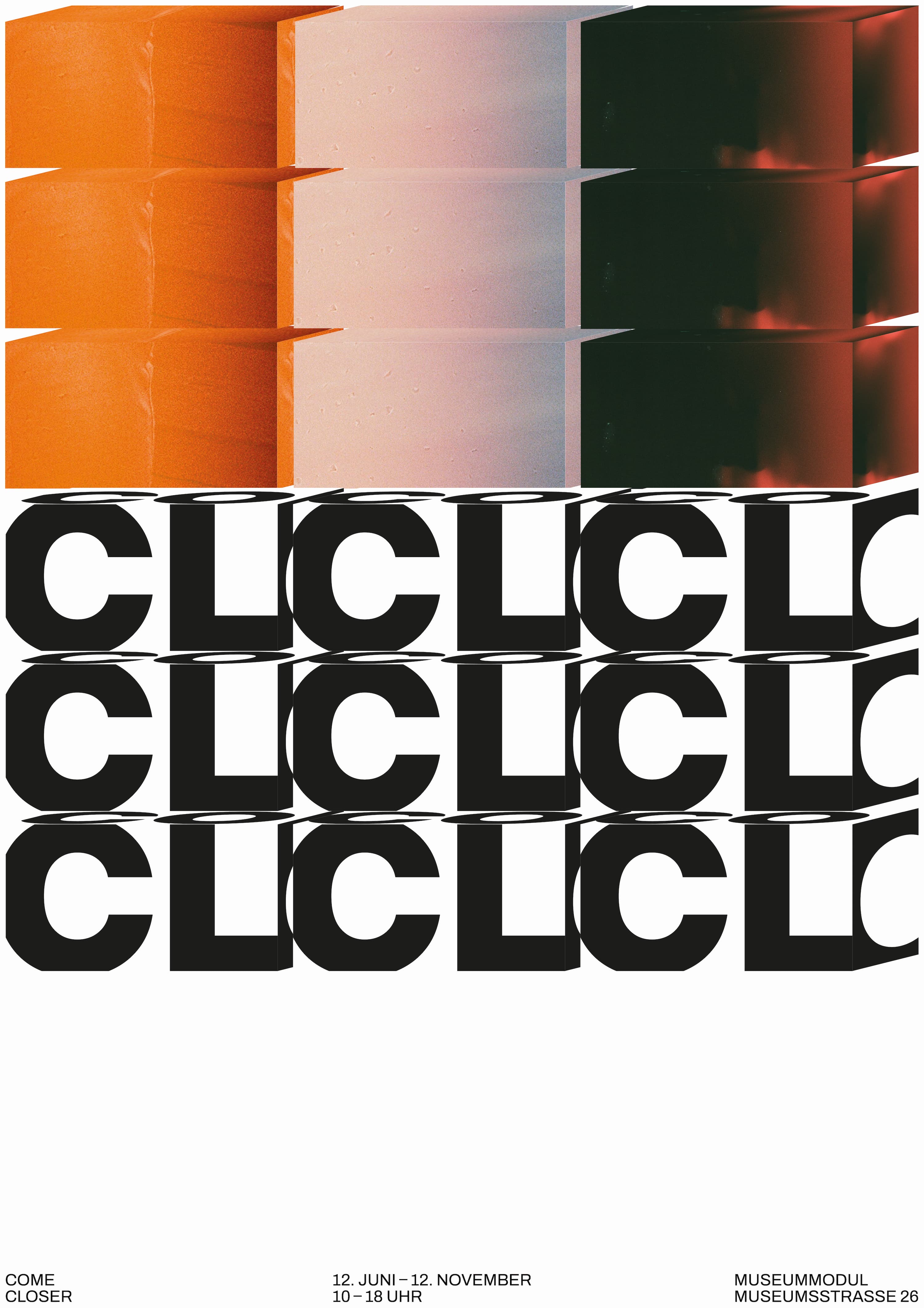 A poster of thee stacks of three cubes each.The first stack is orange, the second pink and the third is dark red. The block is on the upper half of the poster. Beneath that block there's the same one with black type instead of the colours. On the lower side there is black type saying 'come closer', '12.June-12. November, 10–18 O'Clock', 'museum modul' in german